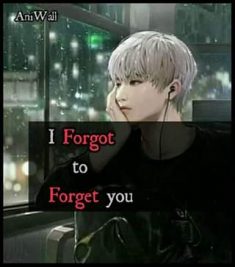I forgot to forget you…..